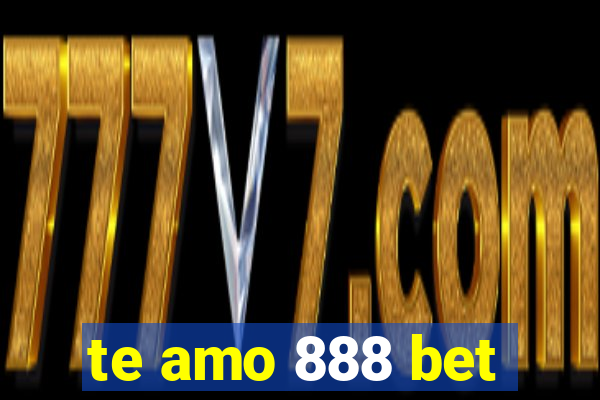 te amo 888 bet